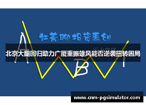北京大腿回归助力广厦重振雄风能否逆袭扭转困局