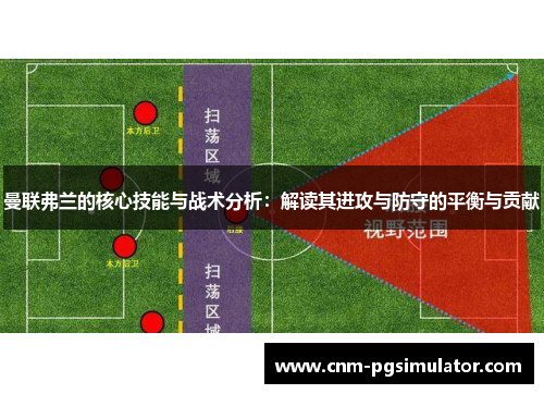 曼联弗兰的核心技能与战术分析：解读其进攻与防守的平衡与贡献